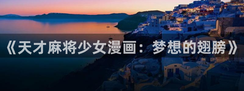 羞羞漫画wwwwwww：《天才麻将少女漫画：梦想的翅膀》